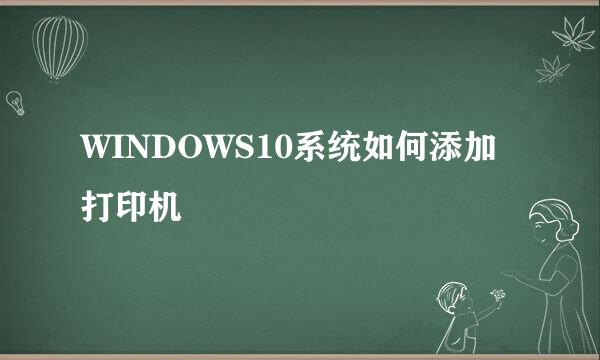 WINDOWS10系统如何添加打印机