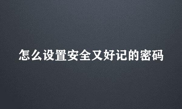 怎么设置安全又好记的密码