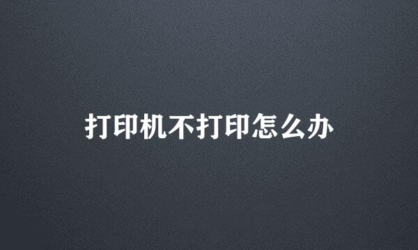 打印机不打印怎么办
