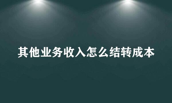 其他业务收入怎么结转成本