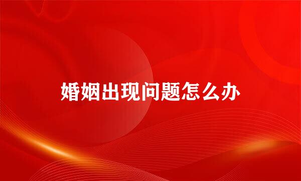 婚姻出现问题怎么办
