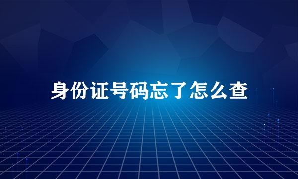 身份证号码忘了怎么查