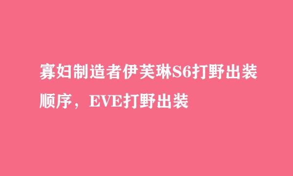 寡妇制造者伊芙琳S6打野出装顺序，EVE打野出装