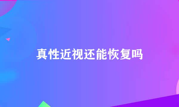 真性近视还能恢复吗