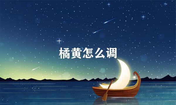 橘黄怎么调