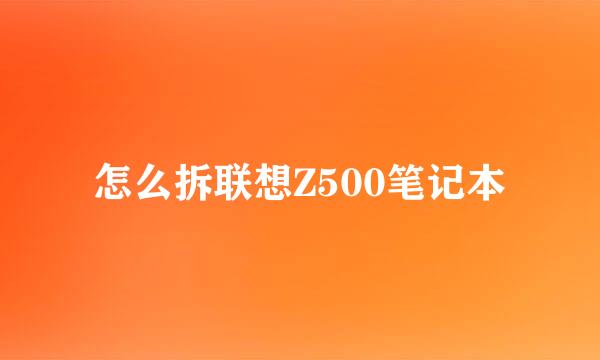 怎么拆联想Z500笔记本