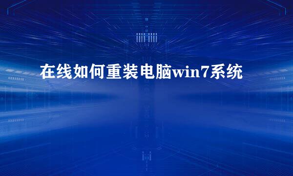 在线如何重装电脑win7系统