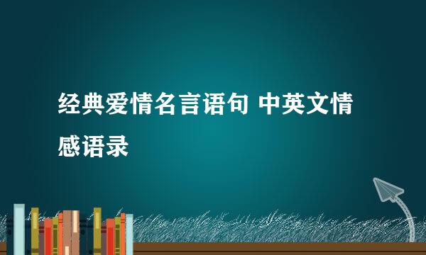 经典爱情名言语句 中英文情感语录