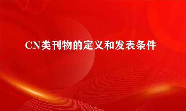 CN类刊物的定义和发表条件