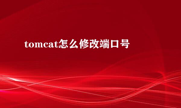 tomcat怎么修改端口号