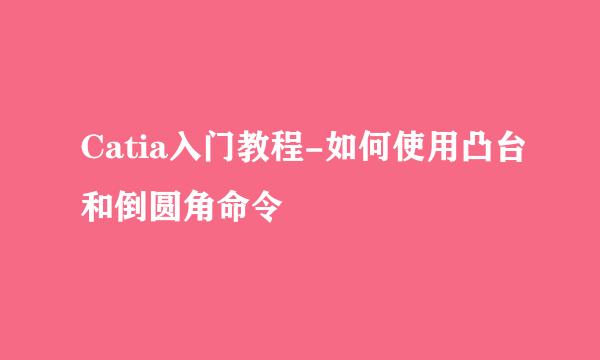 Catia入门教程-如何使用凸台和倒圆角命令
