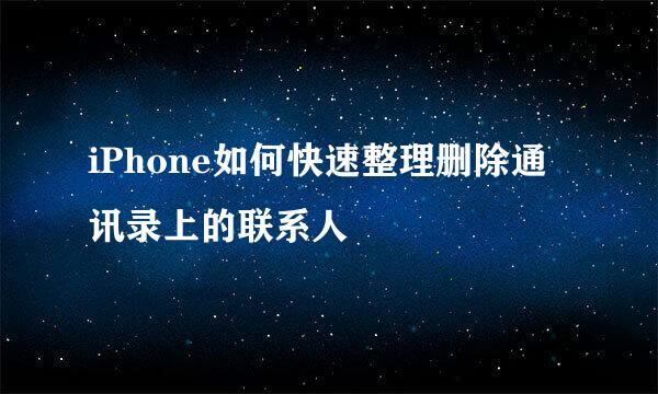 iPhone如何快速整理删除通讯录上的联系人