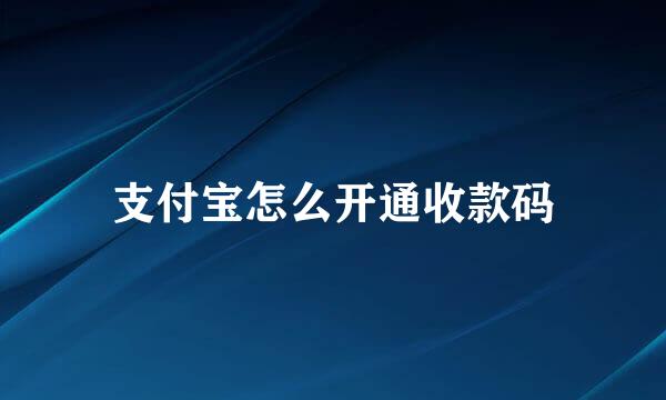 支付宝怎么开通收款码