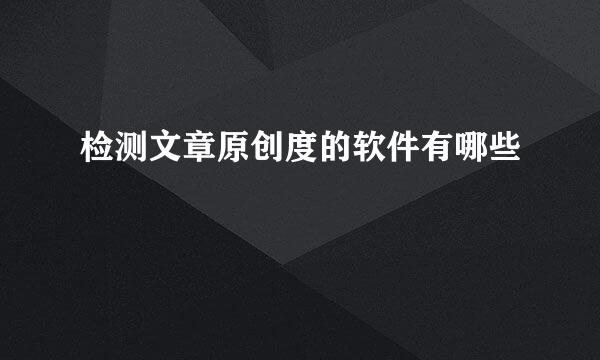 检测文章原创度的软件有哪些