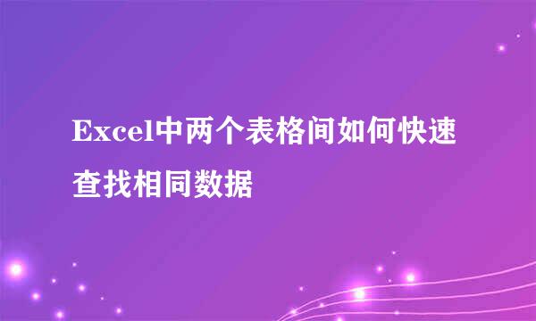 Excel中两个表格间如何快速查找相同数据