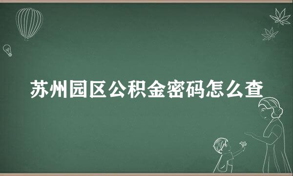 苏州园区公积金密码怎么查
