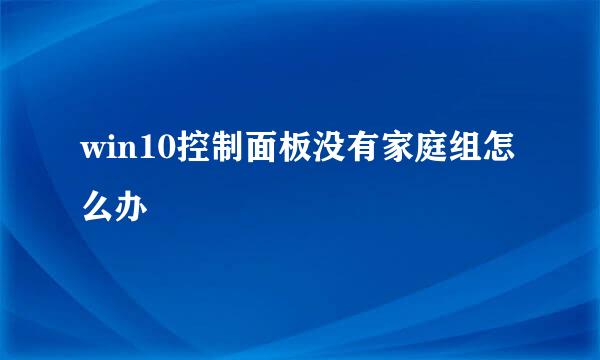 win10控制面板没有家庭组怎么办