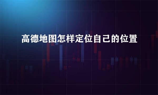 高德地图怎样定位自己的位置