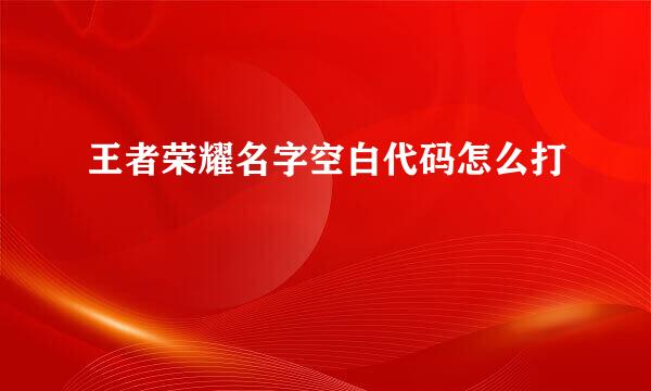王者荣耀名字空白代码怎么打