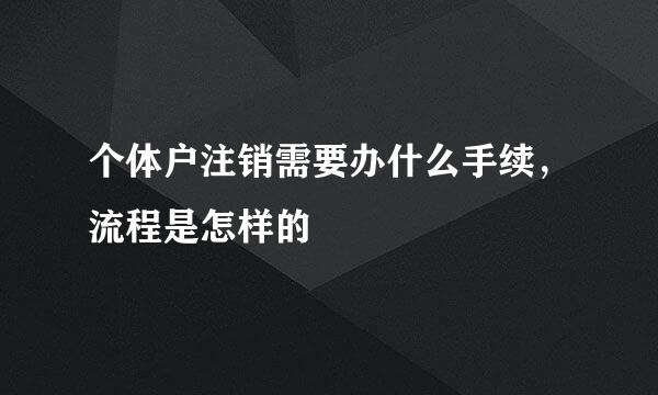 个体户注销需要办什么手续，流程是怎样的