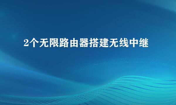 2个无限路由器搭建无线中继