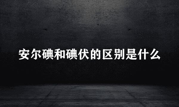 安尔碘和碘伏的区别是什么