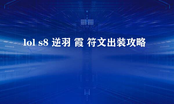 lol s8 逆羽 霞 符文出装攻略