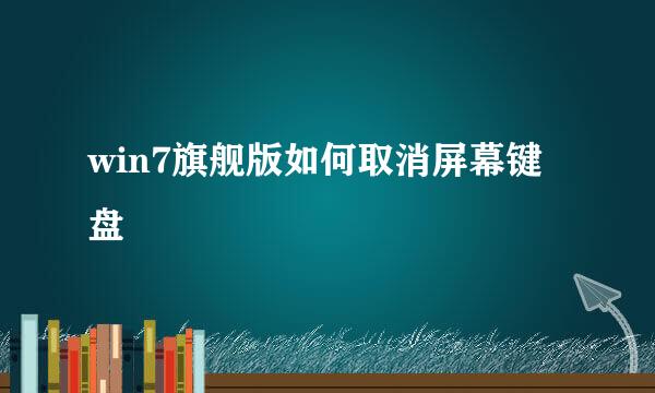 win7旗舰版如何取消屏幕键盘