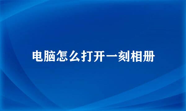 电脑怎么打开一刻相册