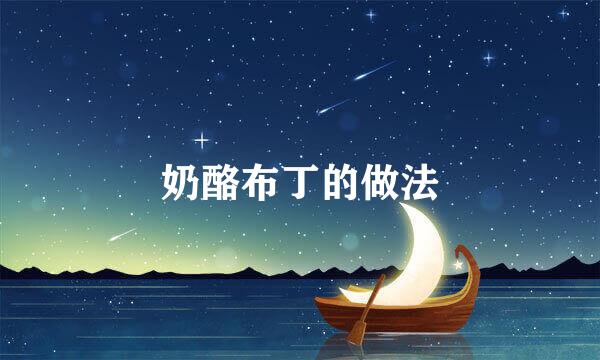 奶酪布丁的做法