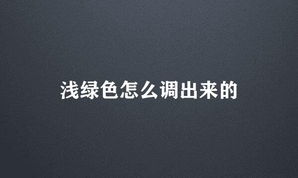 浅绿色怎么调出来的
