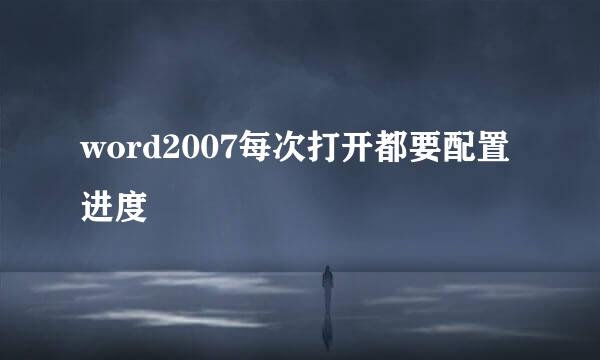 word2007每次打开都要配置进度