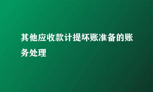 其他应收款计提坏账准备的账务处理