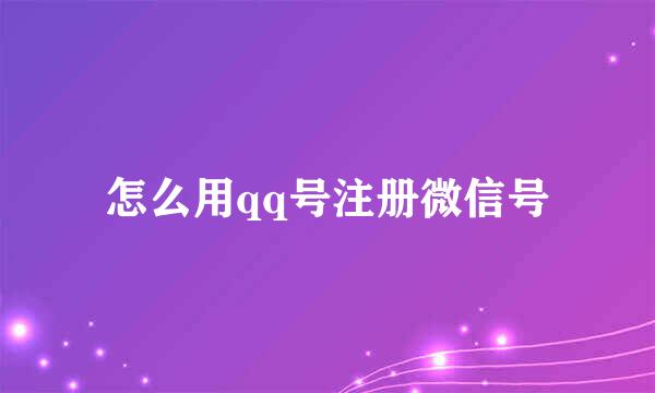 怎么用qq号注册微信号