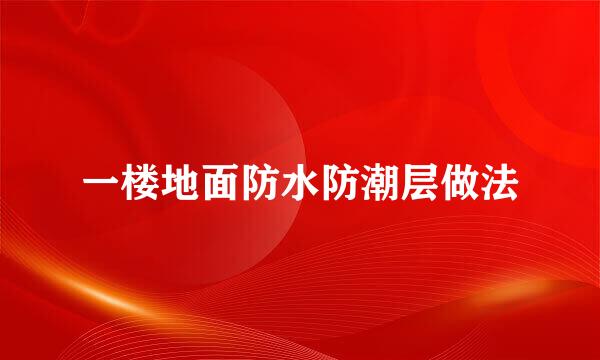 一楼地面防水防潮层做法