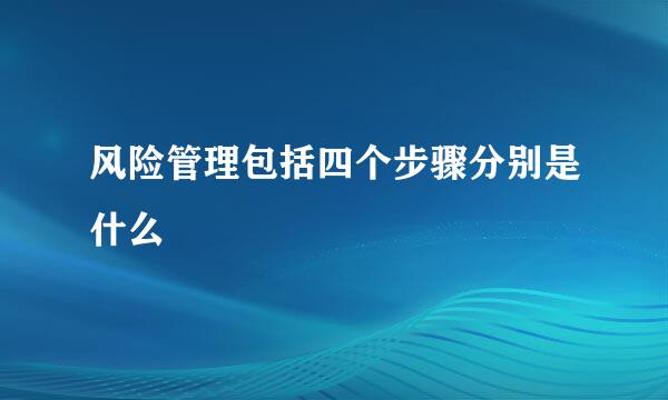 风险管理包括四个步骤分别是什么