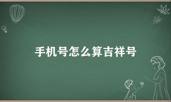 手机号怎么算吉祥号