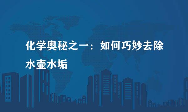 化学奥秘之一：如何巧妙去除水壶水垢