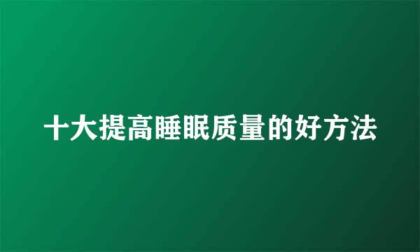 十大提高睡眠质量的好方法