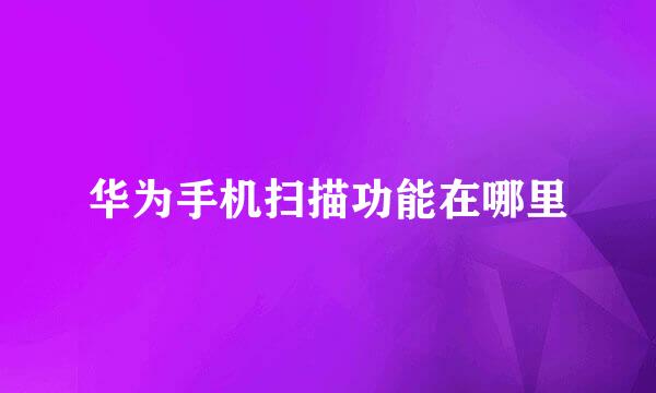 华为手机扫描功能在哪里