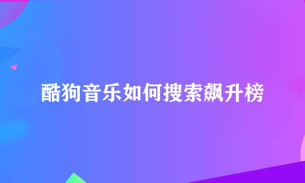 酷狗音乐如何搜索飙升榜