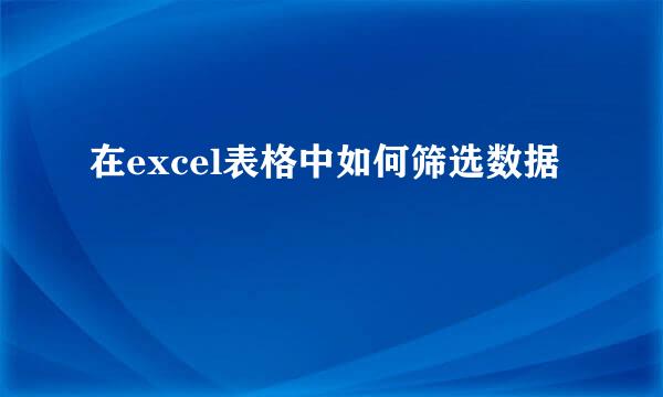 在excel表格中如何筛选数据