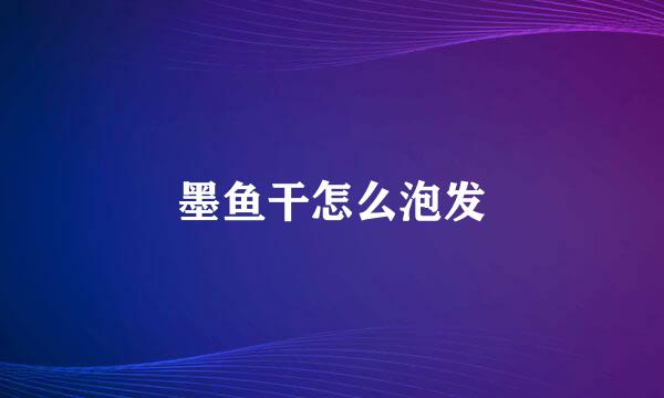 墨鱼干怎么泡发