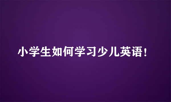 小学生如何学习少儿英语！