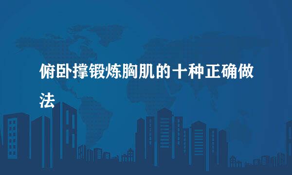 俯卧撑锻炼胸肌的十种正确做法