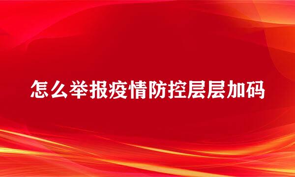 怎么举报疫情防控层层加码