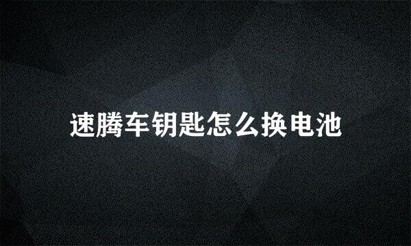 速腾车钥匙怎么换电池
