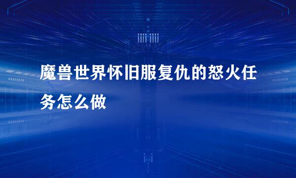 魔兽世界怀旧服复仇的怒火任务怎么做