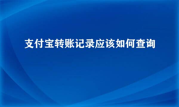 支付宝转账记录应该如何查询