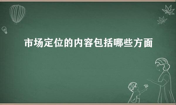 市场定位的内容包括哪些方面